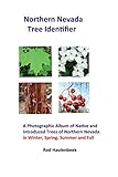 Northern Nevada Tree Identifier: A Photographic Album of Native and Introduced Trees of Northern Nevada in Winter, Spring, Summer and Fall by