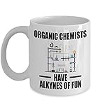 Chemist Coffee Mug - Organic Have Alkynes of Fun - Gifts for Chemistry - 11 oz Ceramic Cup