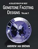 A collection of my best Gemstone Faceting Designs Volume 1 by