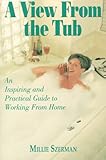 A View from the Tub : An Inspiring and Practical Guide to Working from Home, Szerman, Millie, 096724837X