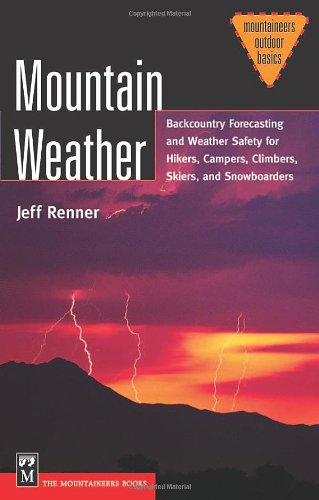 Mountain Weather: Backcountry Forecasting for Hikers, Campers, Climbers, Skiers, Snowboarders (Mountaineers Outdoor Basics)
