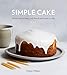Simple Cake: All You Need to Keep Your Friends and Family in Cake [A Baking Book] by Odette Williams