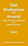 Diet, Shatkarmas and Amaroli - Yogic Nutrition & Cleansing for Health and Spirit (Ayp Enlightenment)