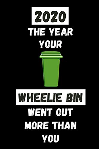 2020 The Year Your Wheelie Bin Went Out More Than You: Funny Quarantine Isolation Gift Notebook Journal Lock Down Gift: Funny Gift Ideas For Coworkers ... Engagement Present - Better Than a Card!