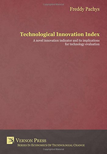 Download Technological Innovation Index: A novel innovation indicator and its implications for technology evaluation (Vernon Series in Economics of Technological Change) Download Technological Innovation Index: A novel innovation indicator and its implications for technology evaluation (Vernon Series in Economics of Technological Change)