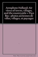 Aerophoto Holland: Air views of towns, villages, and the countryside = Pays Bas : photos aériennes de villes, villages, et paysages 9066185112 Book Cover