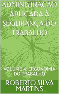 Livro ADMINISTRAÇÃO APLICADA À SEGURANÇA DO TRABALHO : VOLUME 4: ERGONOMIA DO TRABALHO