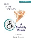 Quiet in the Tornado: A Disability Primer by Carrie Dearborn