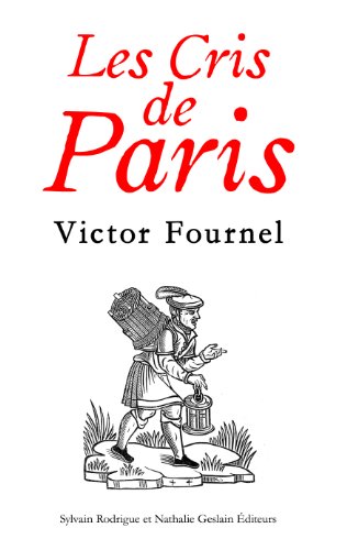 Les cris de Paris, types et physionomies d'autrefois (annoté) (French Edition)