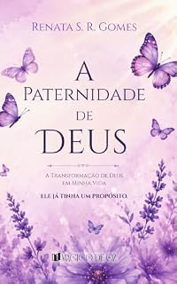 A paternidade de Deus: a transformação de Deus na minha vida : ele já tinha um propósito