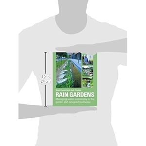 Rain Gardens: Managing Water Sustainably in the Garden and Designed Landscape