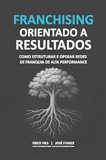 Livro Franchising Orientado a Resultados : Como estruturar e operar redes de franquia de alta performance