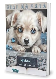 Livro XIXI NA CASA: Um Guia Prático para Treinar Seu Cachorro e Transformar Sua Casa em um Ambiente Limpo e Feliz