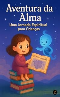Livro Aventura da Alma -Uma Jornada Espiritual para Crianças: Descobrindo a Doutrina Espírita com Amor e Imaginação