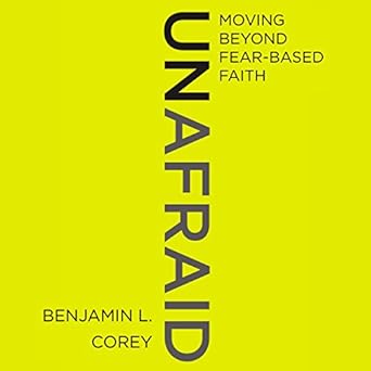 Moving Beyond Fear-Based Faith - Benjamin L. Corey