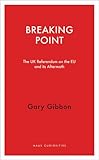 Breaking Point: The UK Referendum on the EU and its Aftermath (Haus Curiosities)