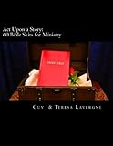 Act Upon a Story: 60 Bible Skits for Ministry by Guy Lavergne, Teresa Lavergne