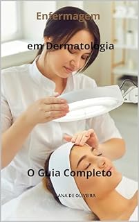 Livro Enfermagem em Dermatologia O Guia Completo (Todos os cuidados de enfermagem com Ana de Oliveira Livro 33)