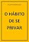 Livro O HÁBITO DE SE PRIVAR