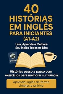 Livro 40 HISTÓRIAS EM INGLÊS PARA INICIANTES (A1 - A2): Leia, aprenda e melhore seu inglês todos os dias