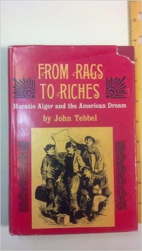 From Rags To Riches Horatio Alger Jr And The American Dream Tebbel John William 9780027891409 Amazon Com Books