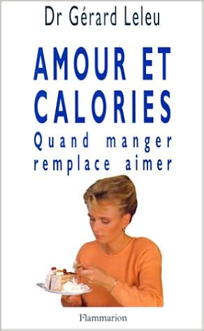 Amazon Fr Amour Et Calories Quand Manger Remplace Aimer Leleu Gerard Livres