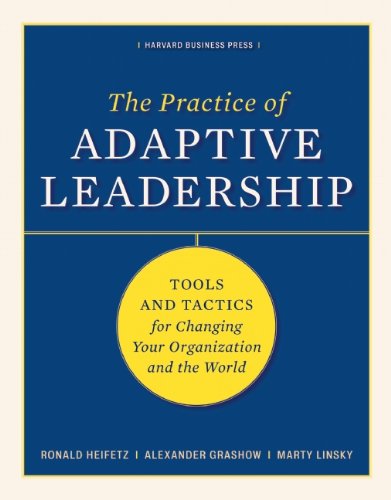 The Practice of Adaptive Leadership: Tools and Tactics for Changing Your Organization and the WorldBy Ronald A. Heifetz, Marty Linsky, A
