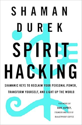 Spirit Hacking: Shamanic Keys to Reclaim Your Personal Power, Transform ...