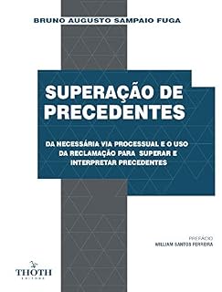 Livro SUPERAÇÃO DE PRECEDENTES: DA NECESSÁRIA VIA PROCESSUAL E O USO DA RECLAMAÇÃO PARA SUPERAR E INTERPRETAR PRECEDENTES