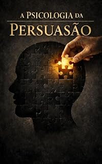 Livro A Psicologia da Persuasão: 21 Técnicas de Psicologia Comportamental para Ler Pessoas, Detectar Mentiras e Influenciar com Ética