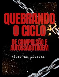 Livro Vício em Dívidas: Quebrando o Ciclo de Compulsão e Autossabotagem