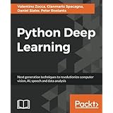 Python Deep Learning: Next generation techniques to revolutionize computer vision, AI, speech and data analysis