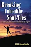 Breaking Unhealthy Soul Ties: Do Your Relationships Produce Bondage or Joy? by Bill Banks, Susan Banks