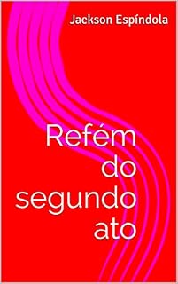 Livro Refém do segundo ato: Somos reféns da vida