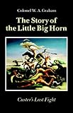 Front cover for the book The story of the Little Big Horn : Custer's last fight by W. A. Graham
