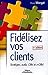 Fidélisez vos clients (French Edition) by