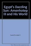 Egypt's Dazzling Sun: Amenhotep III and His World by 