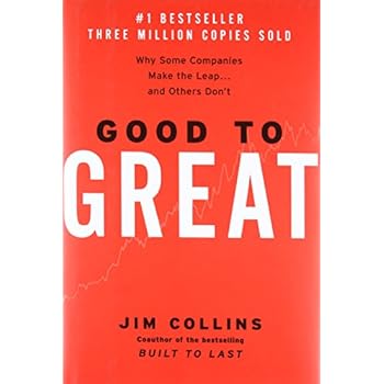 Good to Great: Why Some Companies Make the Leap and Others Don't Good to Great: Why Some Companies Make the Leap and Others Don't