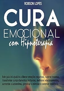 Livro Cura Emocional com hipnoterapia: Descubra como curar traumas e emoções negativas para uma vida mais plena e feliz