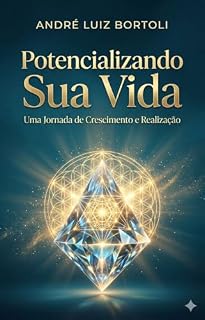 Livro Potencializando Sua Vida: Uma Jornada de Crescimento e Realização