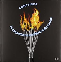 Amazon It A Ferro E Fuoco Lo Straordinario Quotidiano Della Cucina Ediz Italiana E Inglese Domenichini Paola Mancuso Maurizio S Libri In Altre Lingue