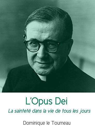 L'Opus Dei: La sainteté dans la vie de tous les jours (French Edition) by Dominique Le Tourneau