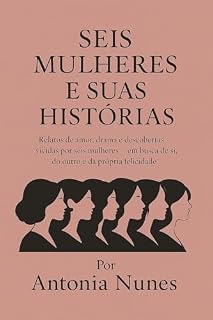 Livro Seis mulheres e suas histórias: Relatos de amor, drama e descobertas vividas por seis mulheres em busca de si, do outro e da própria felicidade