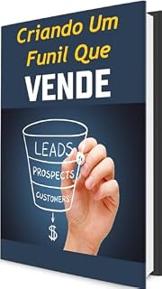 Livro Criando um funil que vende: Desenvolvendo um Funil de Vendas Eficiente: Transformando Leads em Clientes Satisfeitos