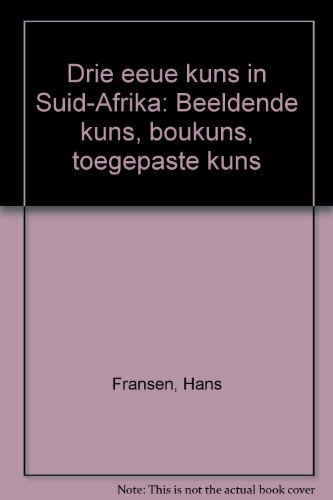 Drie eeue kuns in Suid-Afrika: Beeldende kuns, boukuns, toegepaste kuns (Afrikaans Edition)