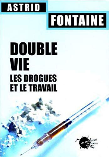 Double Vie Les Drogues Et Le Travail by Astrid Fontaine