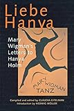 Liebe Hanya: Mary Wigman's Letters to Hanya Holm (Studies in Dance History) by 