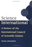 Science International : A History of the International Council of Scientific Unions, Greenaway, Frank, 0521580153
