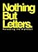 Nothing But Letters : Releasing the Alphabet by