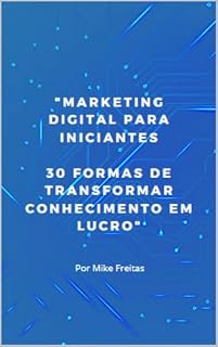 Livro Marketing Digital para Iniciantes: 30 Formas de Transformar Conhecimento em Lucro
